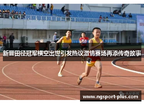 新晋田径冠军横空出世引发热议激情赛场再添传奇故事